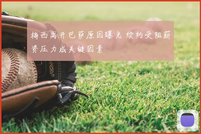 梅西离开巴萨原因曝光 续约受阻薪资压力成关键因素