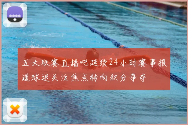 五大联赛直播吧延续24小时赛事报道球迷关注焦点转向积分争夺
